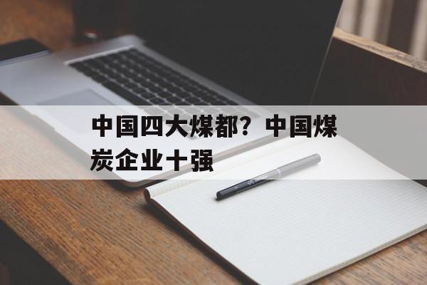 中国四大煤都？中国煤炭企业十强