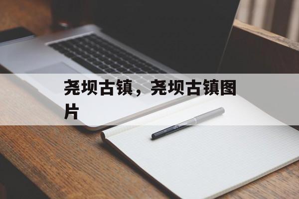 尧坝古镇，尧坝古镇图片