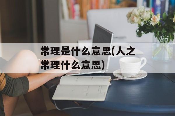常理是什么意思(人之常理什么意思)