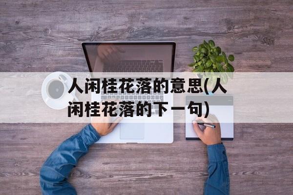 人闲桂花落的意思(人闲桂花落的下一句)