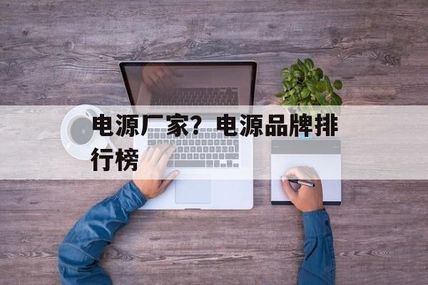 电源厂家？电源品牌排行榜