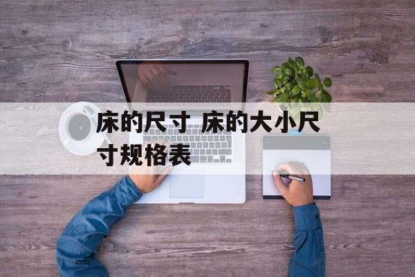 床的尺寸 床的大小尺寸规格表