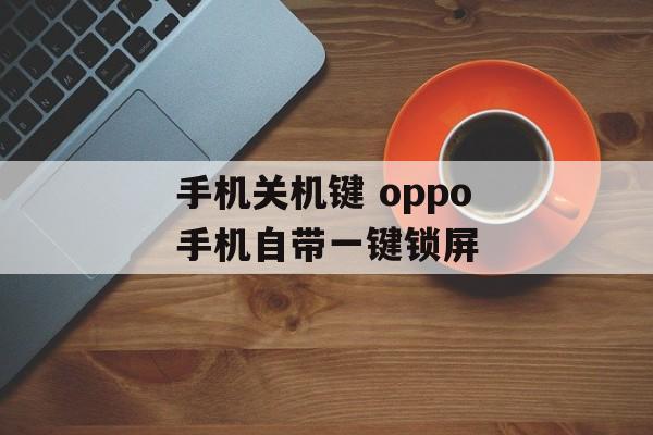 手机关机键 oppo手机自带一键锁屏
