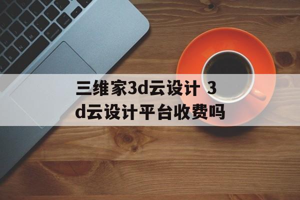 三维家3d云设计 3d云设计平台收费吗