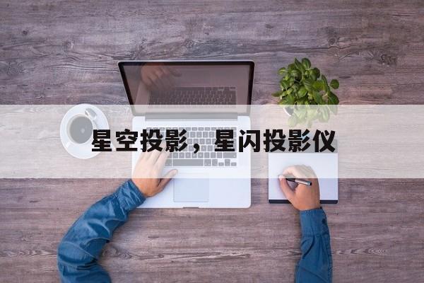 星空投影，星闪投影仪