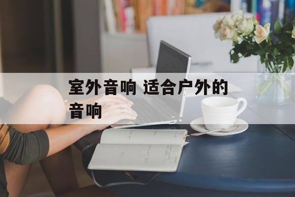 室外音响 适合户外的音响