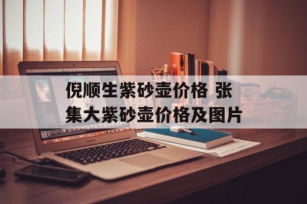 倪顺生紫砂壶价格 张集大紫砂壶价格及图片