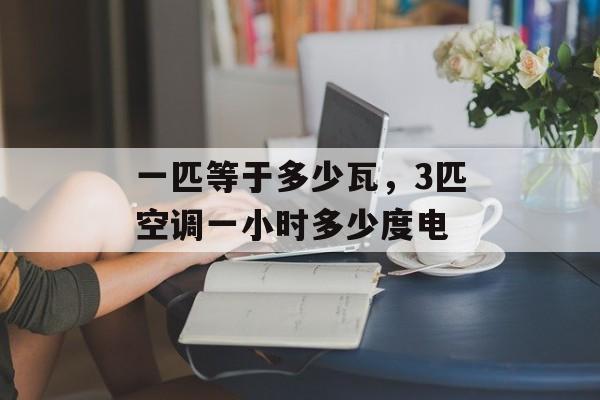 一匹等于多少瓦，3匹空调一小时多少度电