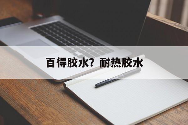 百得胶水？耐热胶水