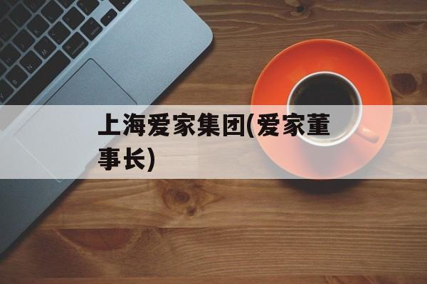 上海爱家集团(爱家董事长)