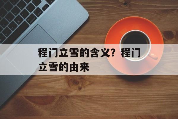 程门立雪的含义？程门立雪的由来