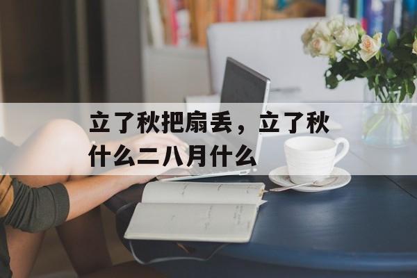 立了秋把扇丢，立了秋什么二八月什么