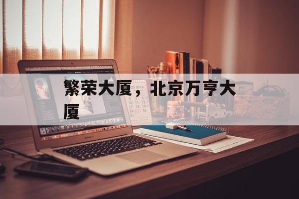 繁荣大厦，北京万亨大厦