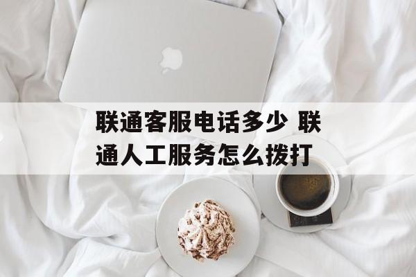 联通客服电话多少 联通人工服务怎么拨打