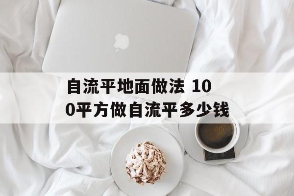 自流平地面做法 100平方做自流平多少钱