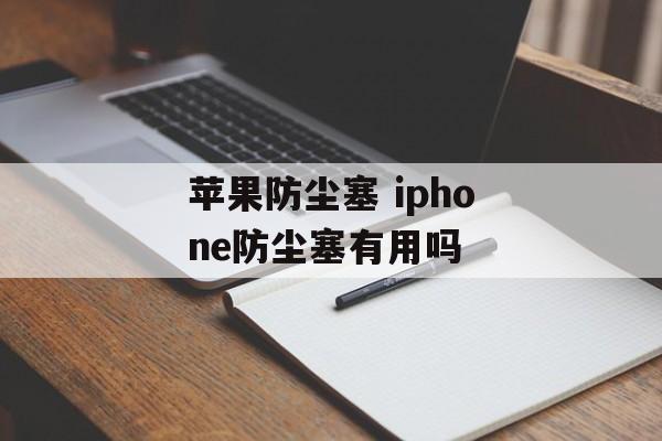 苹果防尘塞 iphone防尘塞有用吗