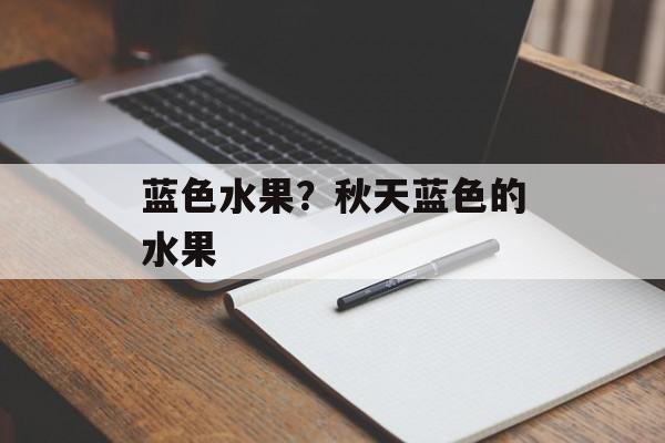 蓝色水果？秋天蓝色的水果