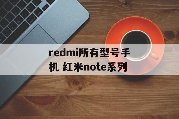 redmi所有型号手机 红米note系列