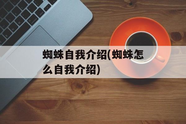 蜘蛛自我介绍(蜘蛛怎么自我介绍)