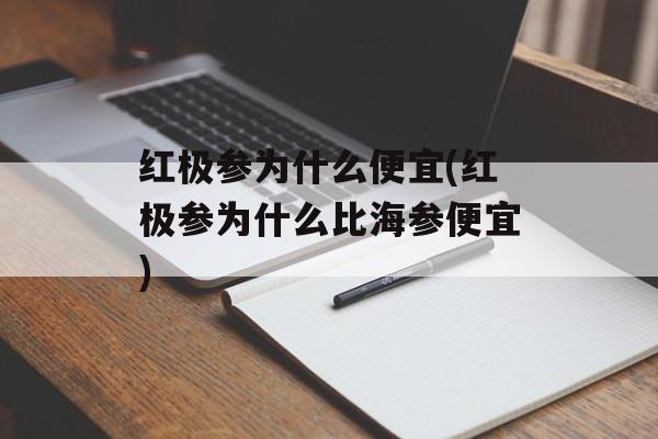 红极参为什么便宜(红极参为什么比海参便宜)
