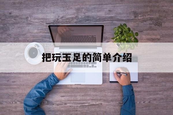 把玩玉足的简单介绍