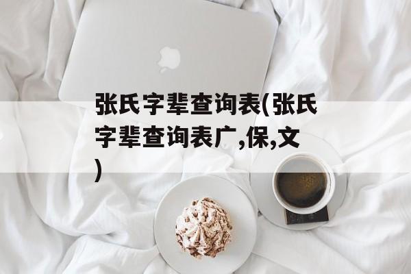 张氏字辈查询表(张氏字辈查询表广,保,文)