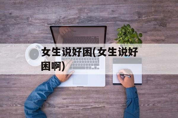 女生说好困(女生说好困啊)
