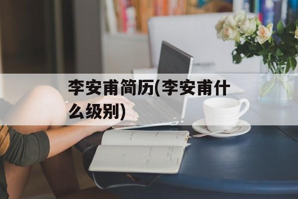 李安甫简历(李安甫什么级别)