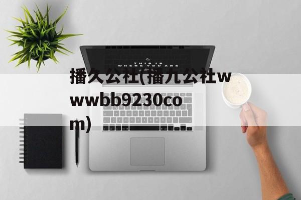 播久公社(播九公社wwwbb9230com)