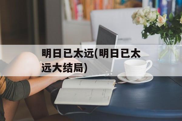 明日已太远(明日已太远大结局)
