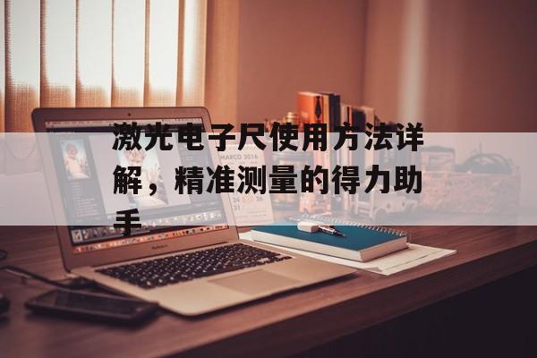 激光电子尺使用方法详解，精准测量的得力助手