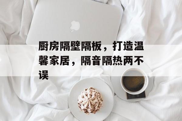 厨房隔壁隔板，打造温馨家居，隔音隔热两不误