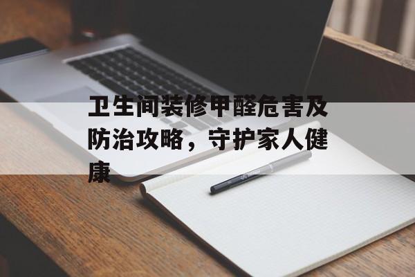 卫生间装修甲醛危害及防治攻略，守护家人健康