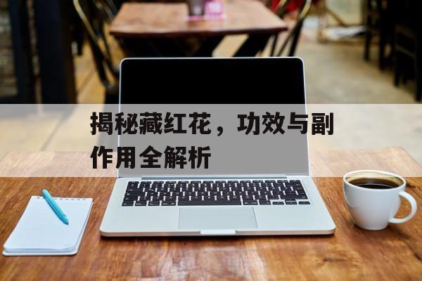 揭秘藏红花，功效与副作用全解析