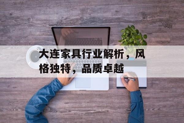 大连家具行业解析，风格独特，品质卓越