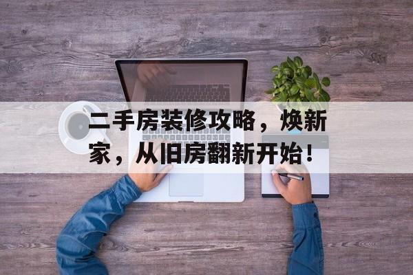 二手房装修攻略，焕新家，从旧房翻新开始！