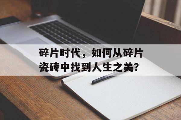 碎片时代，如何从碎片瓷砖中找到人生之美？