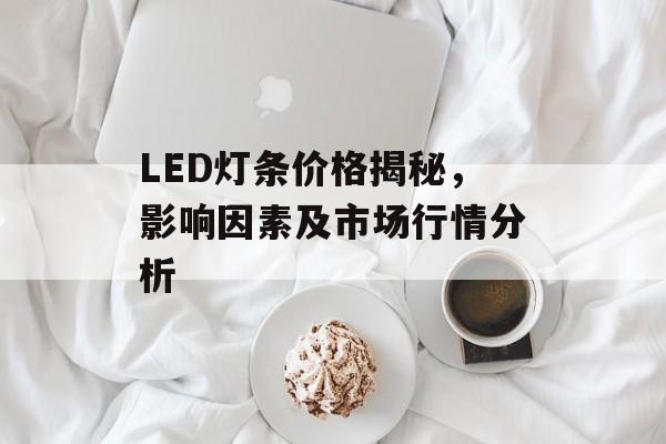 LED灯条价格揭秘，影响因素及市场行情分析