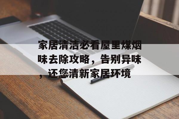 家居清洁必看屋里煤烟味去除攻略，告别异味，还您清新家居环境