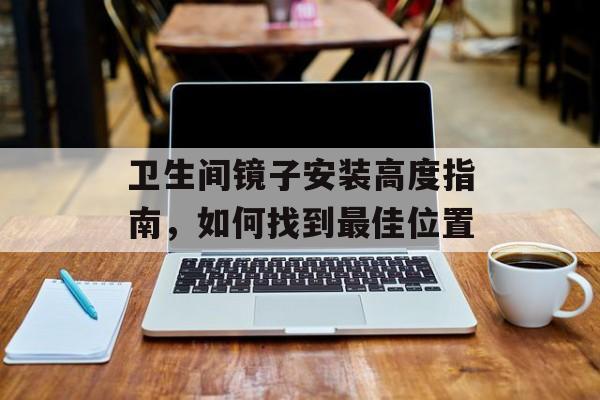 卫生间镜子安装高度指南，如何找到最佳位置