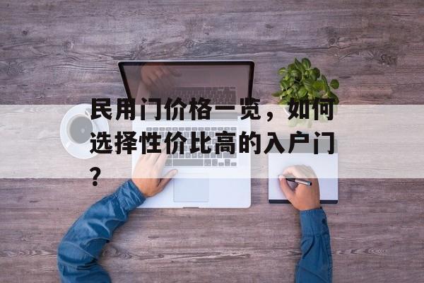 民用门价格一览，如何选择性价比高的入户门？