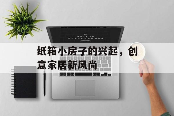 纸箱小房子的兴起，创意家居新风尚