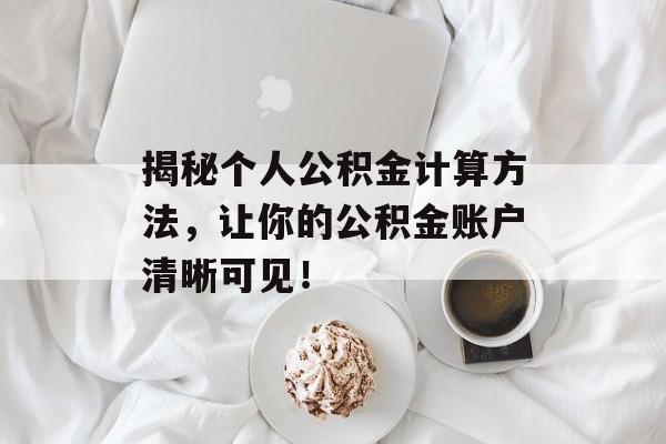 揭秘个人公积金计算方法，让你的公积金账户清晰可见！