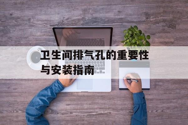 卫生间排气孔的重要性与安装指南