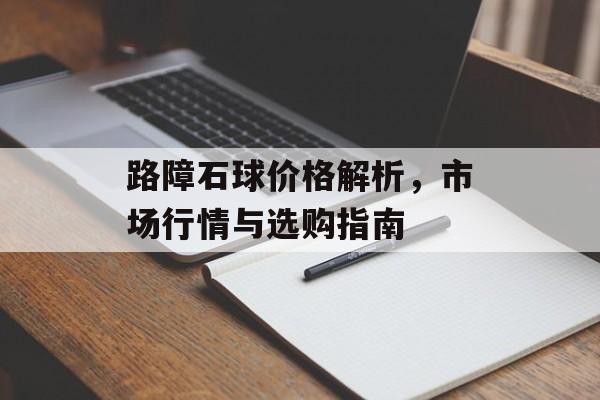 路障石球价格解析，市场行情与选购指南