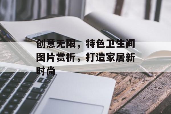 创意无限，特色卫生间图片赏析，打造家居新时尚