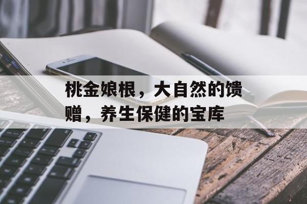 桃金娘根，大自然的馈赠，养生保健的宝库