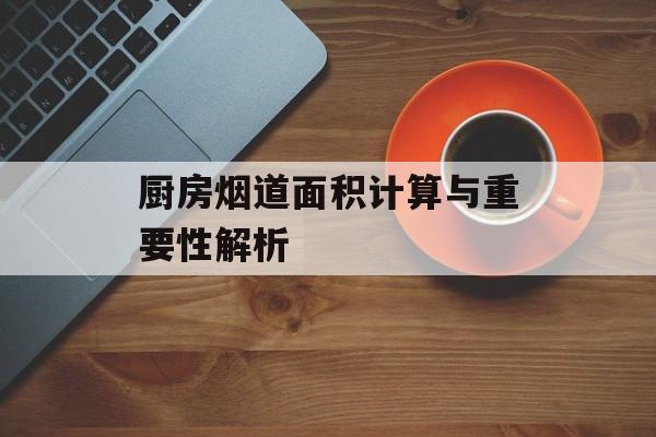 厨房烟道面积计算与重要性解析