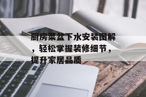 厨房菜盆下水安装图解，轻松掌握装修细节，提升家居品质