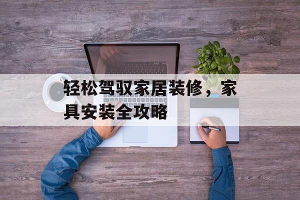 轻松驾驭家居装修，家具安装全攻略